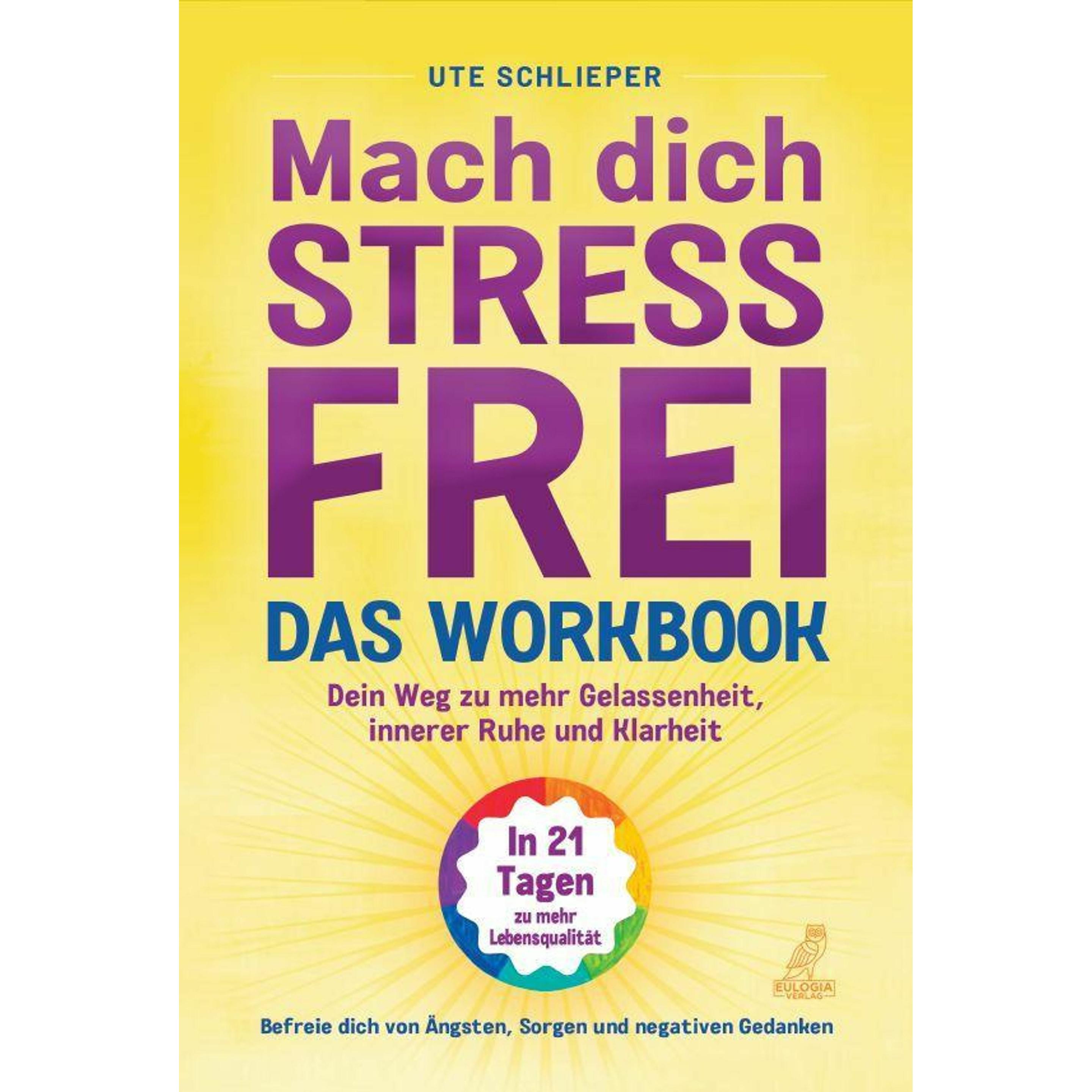 Mach dich stressfrei! - Das Workbook: Mit dem Prinzip des dynamischen Tuns zu mehr Gelassenheit, Ratgeber von Ute Schlie...