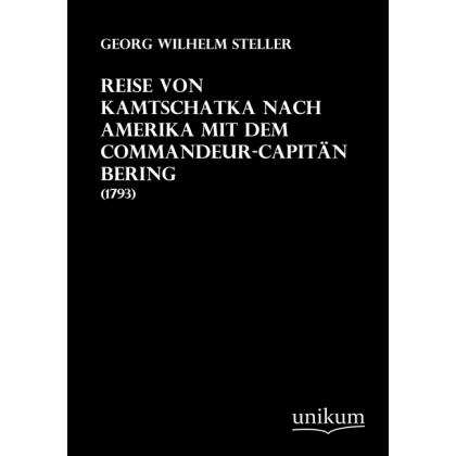 Reise von Kamtschatka nach Amerika mit dem Commandeur-Capitän Bering, Ratgeber von Georg W. Steller
