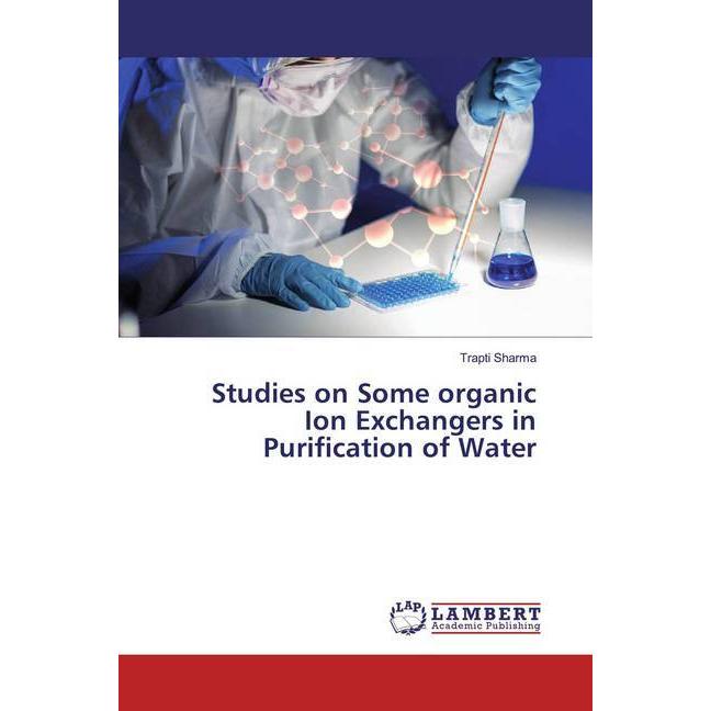 Studies on Some organic Ion Exchangers in Purification of Water, Fachbücher von Trapti Sharma