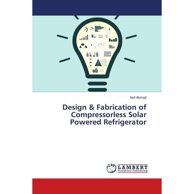 Design & Fabrication of Compressorless Solar Powered Refrigerator, Fachbücher von Asif Ahmad