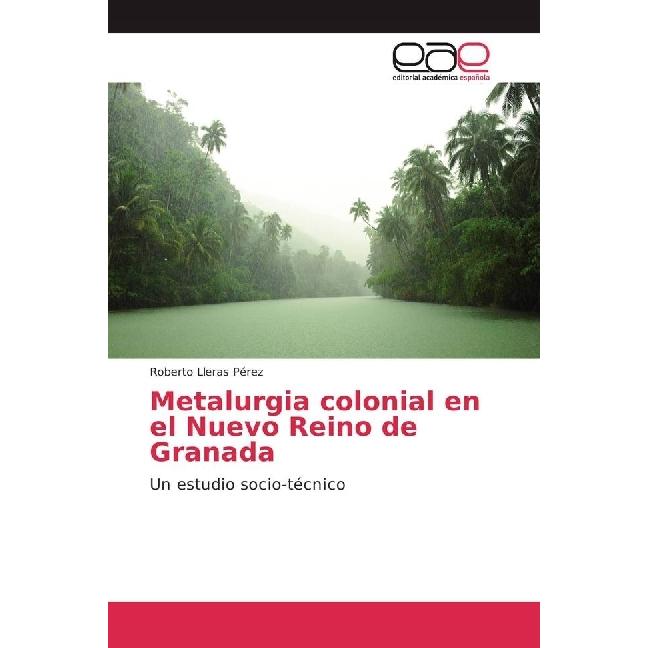 Metalurgia colonial en el Nuevo Reino de Granada, Fachbücher von Roberto Lleras Pérez
