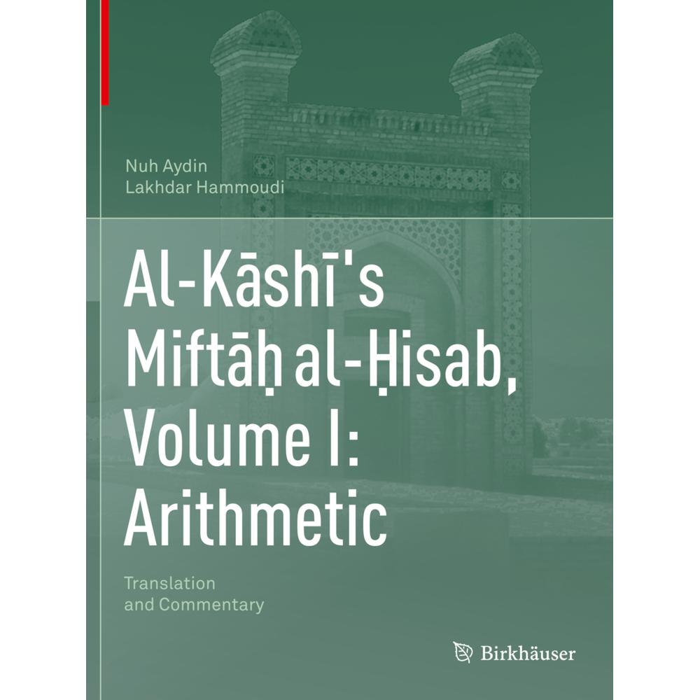 Al-Kashi's Miftah al-Hisab, Volume I: Arithmetic, Fachbücher von Nuh Aydin, Lakhdar Hammoudi