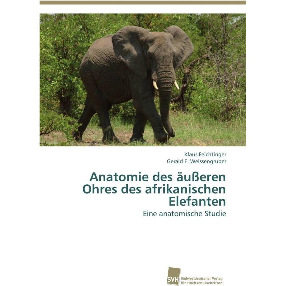 Anatomie des äusseren Ohres des afrikanischen Elefanten, Fachbücher von Gerald E. Weissengruber, Klaus Feichtinger