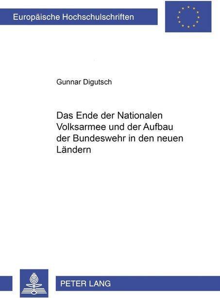 Produktbild Das Ende der Nationalen Volksarmee und der Aufbau der Bundeswehr in den neuen Ländern (Deutsch, Gunnar Digutsch, 2004)