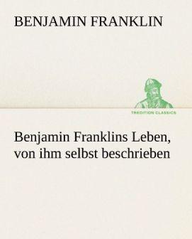 Produktbild Benjamin Franklins Leben, von ihm selbst beschrieben (Deutsch, Benjamin Franklin, 2012)