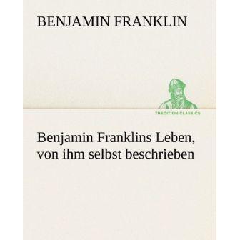 Benjamin Franklins Leben, von ihm selbst beschrieben, Belletristik von Benjamin Franklin