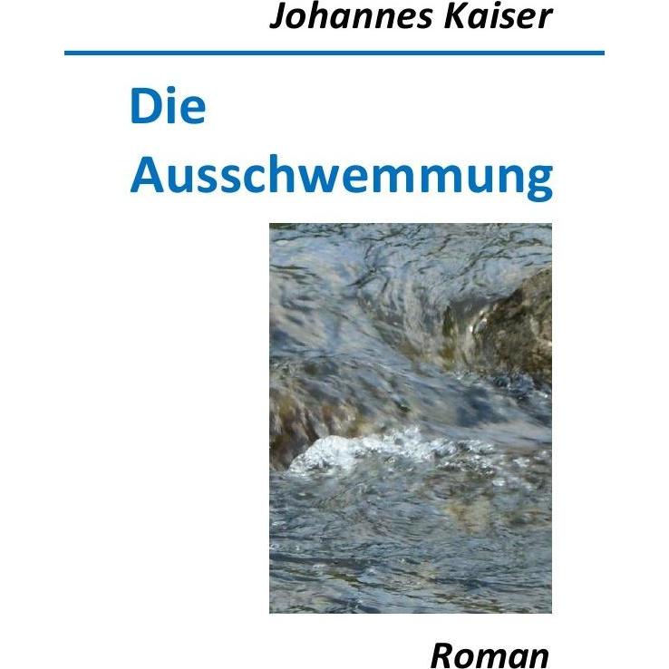 Die Ausschwemmung, Belletristik von Johannes Kaiser