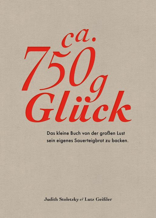 Produktbild Zirka 750 g Glück Das kleine Buch über die grosse Lust sein eigenes Sauerteigbrot zu backen (Deutsch, Judith Stoletzky, Lutz Geissler, 2018)