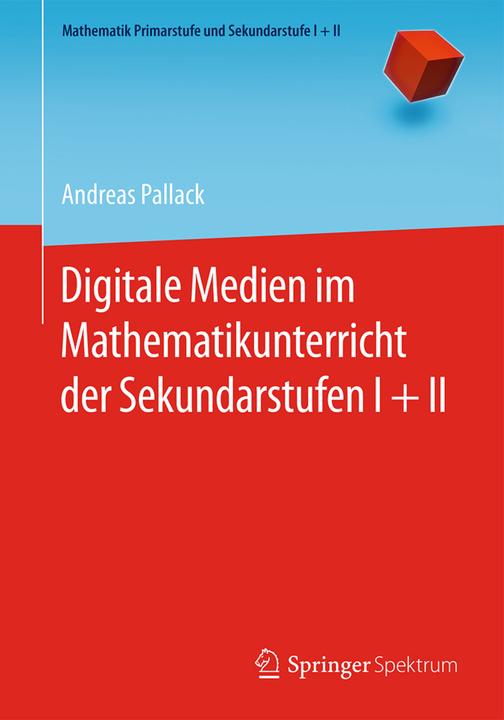 Produktbild Digitale Medien im Mathematikunterricht der Sekundarstufen I + II (Deutsch, Andreas Pallack, 2018)