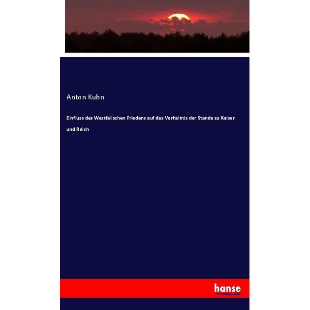 Einfluss des Westfälischen Friedens auf das Verhältnis der Stände zu Kaiser und Reich, Fachbücher von Anton Kuhn
