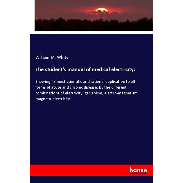 The student's manual of medical electricity:, Fachbücher von William M. White
