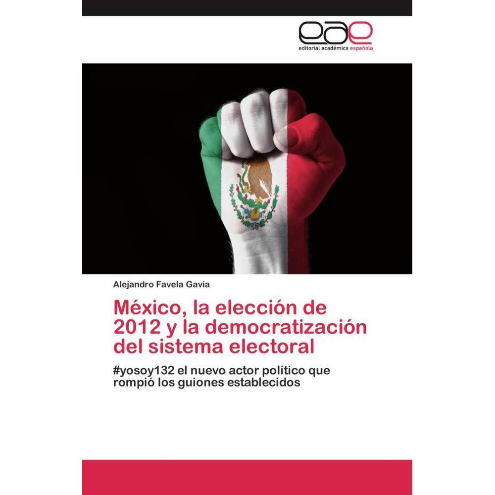 México, la elección de 2012 y la democratización del sistema electoral, Fachbücher von Alejandro Favela Gavia