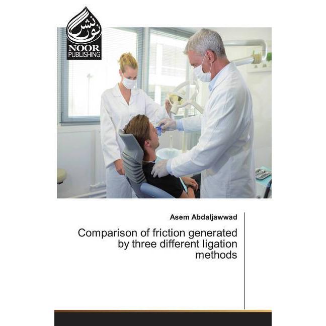 Comparison of friction generated by three different ligation methods, Fachbücher von Asem Abdaljawwad