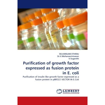 Purification of growth factor expressed as fusion protein in E. coli, Fachbücher von Selvarajan Ethiraj, V. Mohanasriniv...