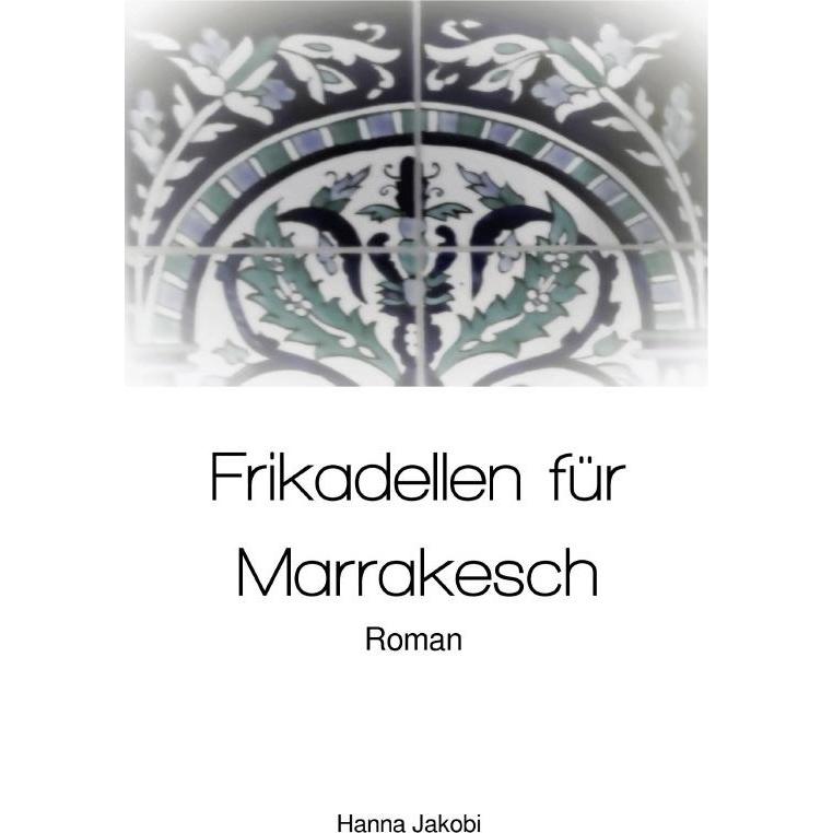 Frikadellen für Marrakesch, Belletristik von Hanna Jakobi