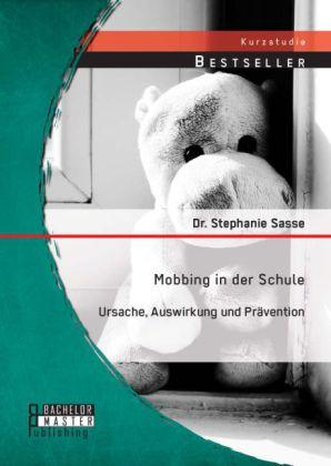 Produktbild Bachelor + Master Mobbing in der Schule: Ursache, Auswirkung und Prävention (Deutsch, Stephanie Sasse, 2014)