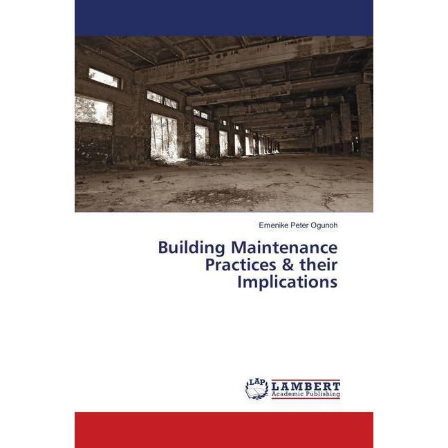 Building Maintenance Practices & their Implications, Fachbücher von Emenike Peter Ogunoh