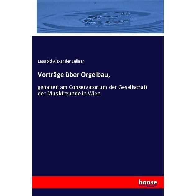 Vorträge über Orgelbau, Fachbücher von Leopold Alexander Zellner