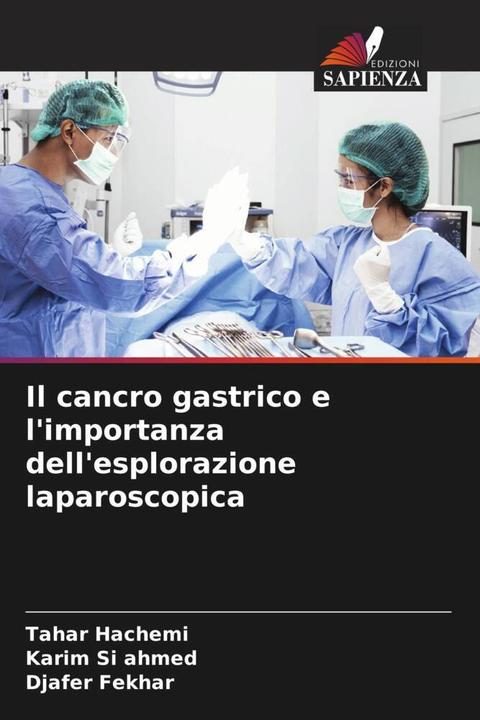 Actual product image Il cancro gastrico e l'importanza dell'esplorazione laparoscopica (Karim Si ahmed, Djafer Fekhar, Tahar Hachemi, 2023)
