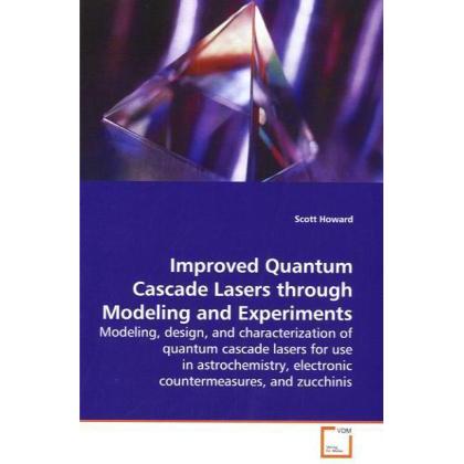 Improved Quantum Cascade Lasers through Modeling and Experiments, Fachbücher von Scott Howard