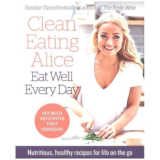 Clean Eating Alice Eat Well Every Day: Nutritious, healthy recipes for life on the go, Ratgeber von Alice Liveing