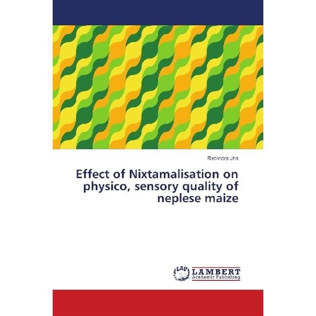 Effect of Nixtamalisation on physico, sensory quality of neplese maize, Fachbücher von Rabindra Jha