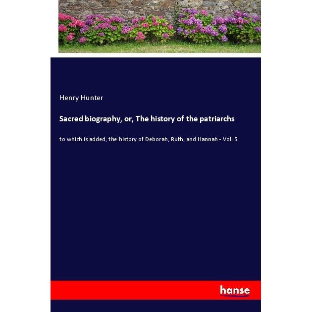 Sacred biography, or, The history of the patriarchs, Belletristik von Henry Hunter