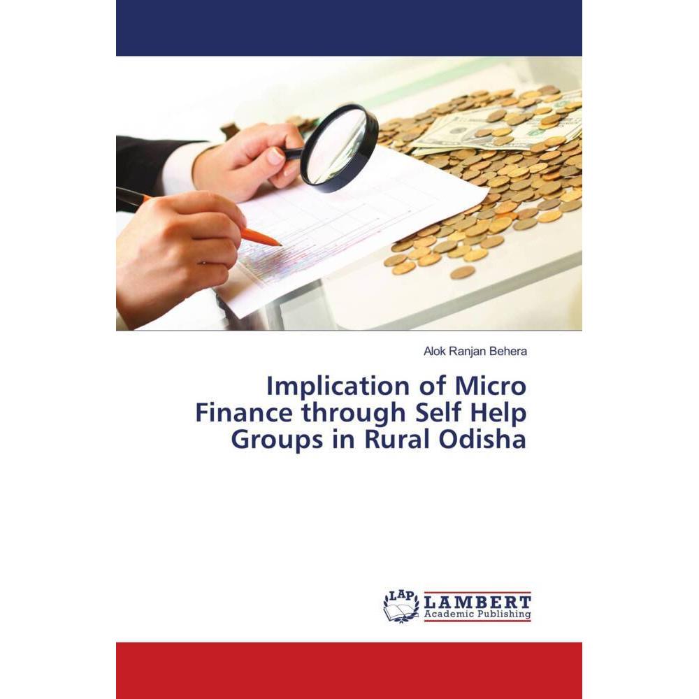 Implication of Micro Finance through Self Help Groups in Rural Odisha, Fachbücher von Alok Ranjan Behera