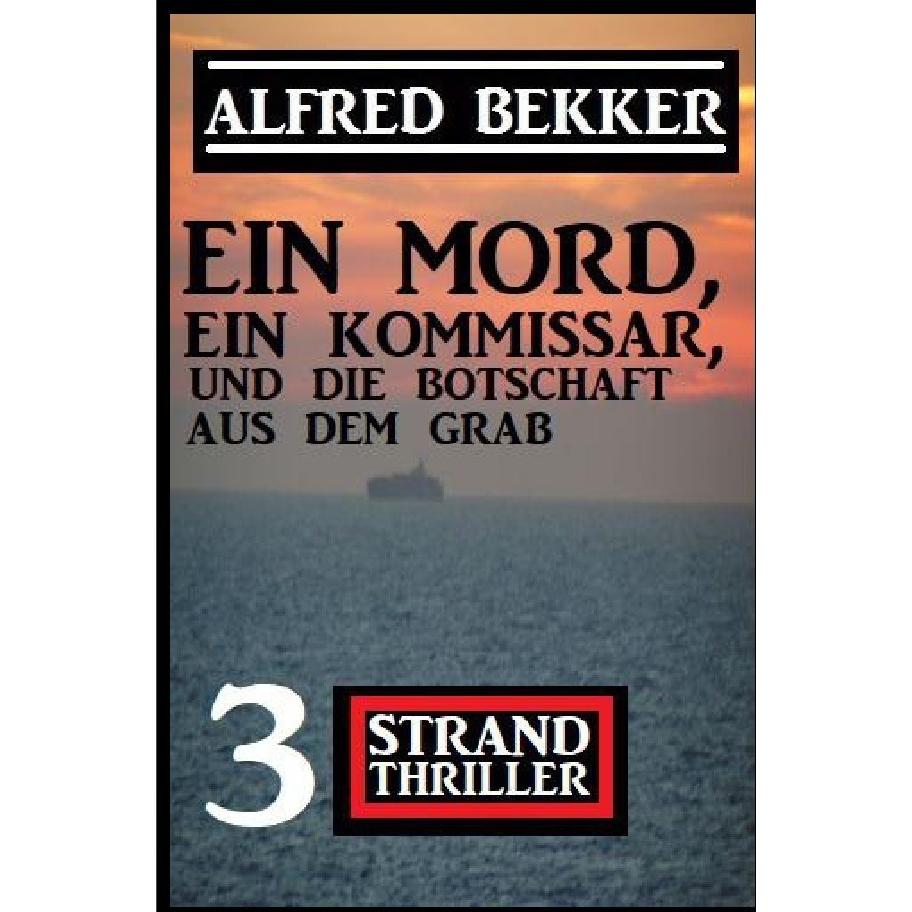 Ein Mord, ein Kommissar und die Botschaft aus dem Grab: 3 Strand Thriller, Belletristik von Alfred Bekker