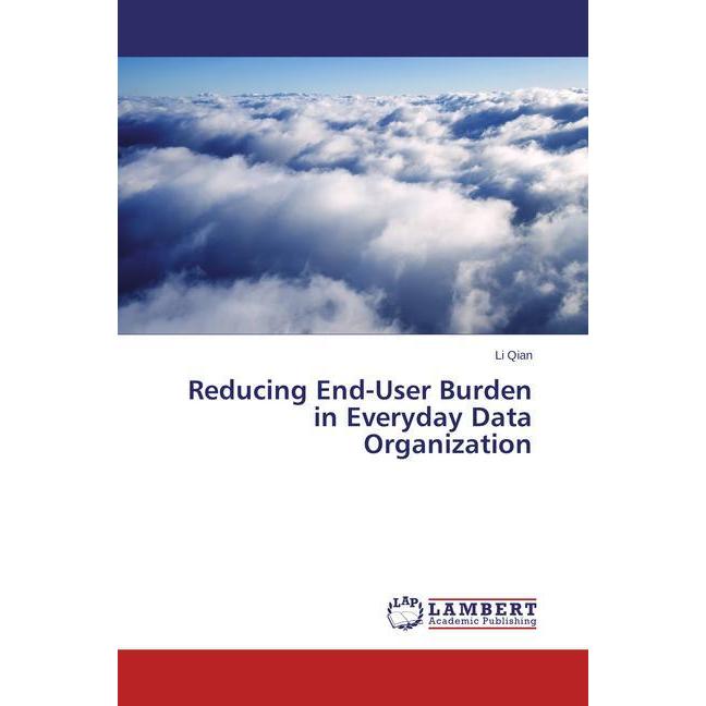 Reducing End-User Burden in Everyday Data Organization, Fachbücher von Li Qian