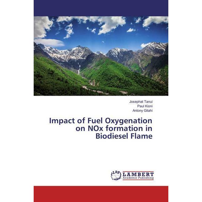 Impact of Fuel Oxygenation on NOx formation in Biodiesel Flame, Fachbücher von Antony Gitahi, Paul Kioni, Josephat Tanui