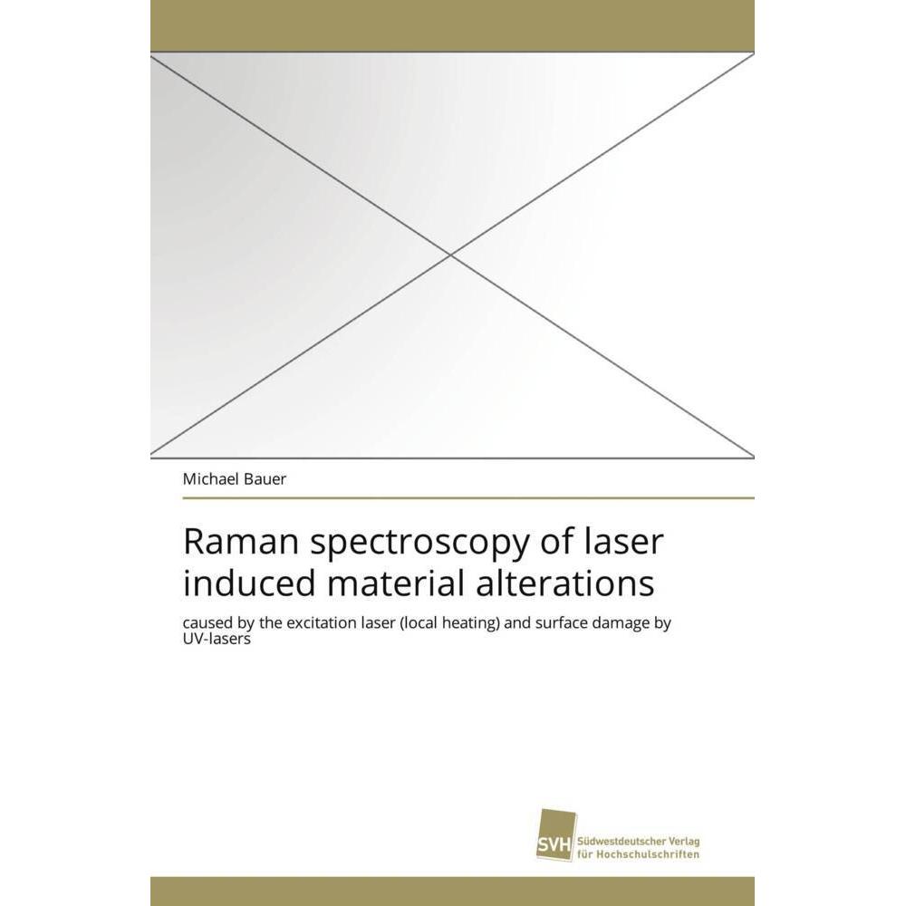 Raman spectroscopy of laser induced material alterations, Fachbücher von Michael Bauer