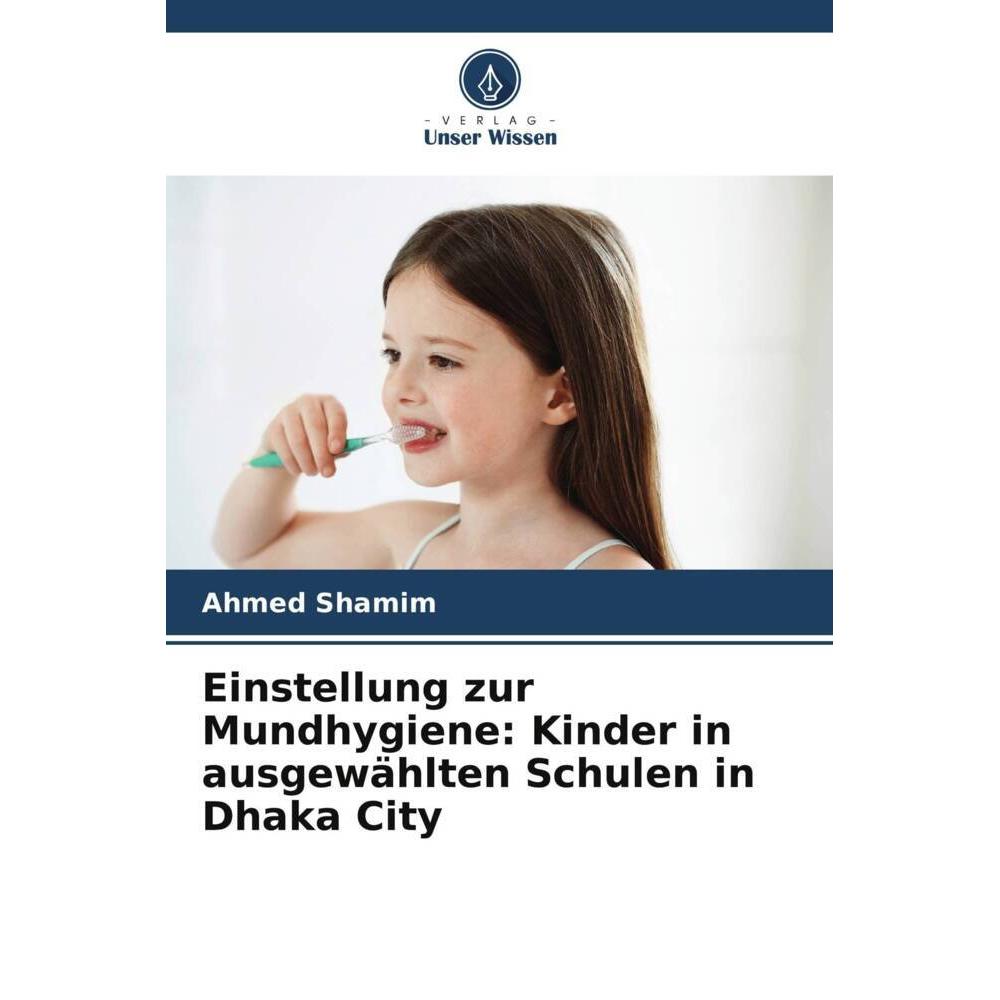 Unser Wissen Einstellung zur Mundhygiene: Kinder in ausgewählten Schulen in Dhaka City (Ahmed Shamim, 2022) (51491421)