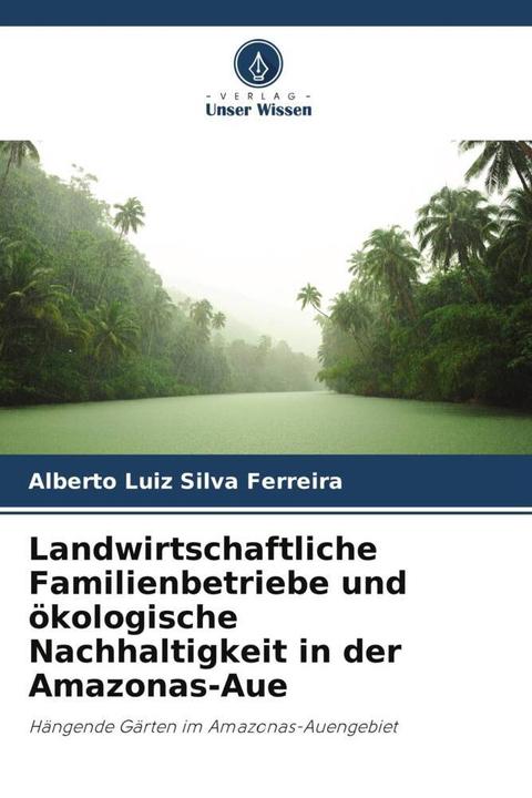 Produktbild Landwirtschaftliche Familienbetriebe und ökologische Nachhaltigkeit in der Amazonas-Aue (Alberto Luiz Silva Ferreira, 2023)