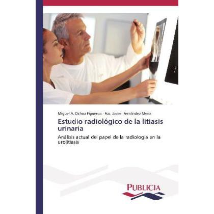 Estudio radiológico de la litiasis urinaria, Fachbücher von Fco. Javier Fernández Mena, Miguel A. Ochoa Figueroa