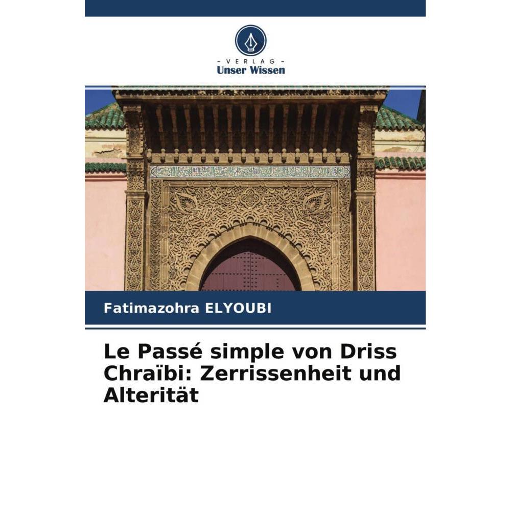 Le Passé simple von Driss Chraïbi: Zerrissenheit und Alterität, Fachbücher von Fatimazohra Elyoubi