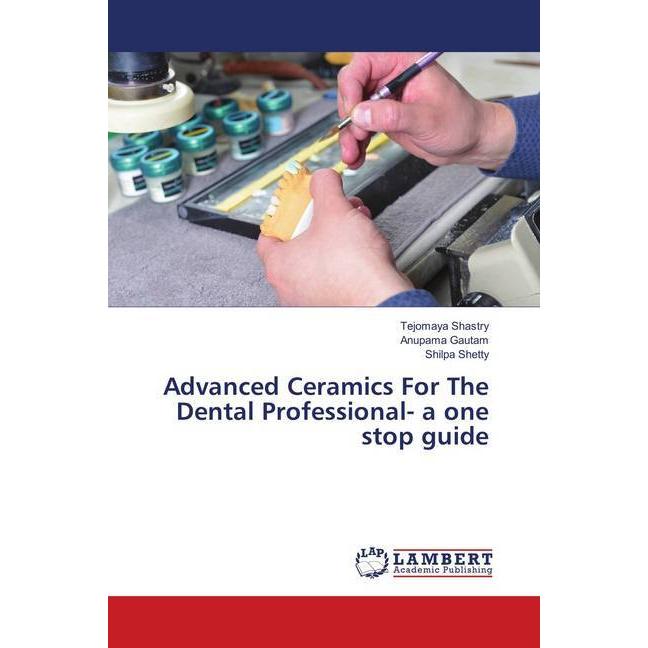 Advanced Ceramics For The Dental Professional- a one stop guide, Fachbücher von Shilpa Shetty, Tejomaya Shastry, Anupama...