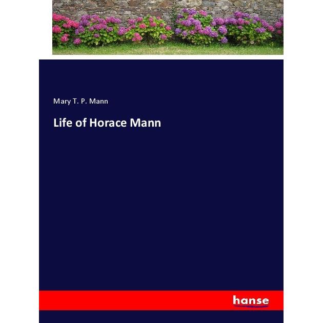 Life of Horace Mann, Belletristik von Mary T. P. Mann