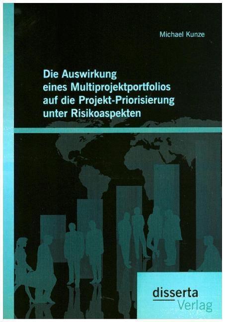 Produktbild Die Auswirkung eines Multiprojektportfolios auf die Projekt-Priorisierung unter Risikoaspekten (Deutsch, Michael Kunze, 2015)