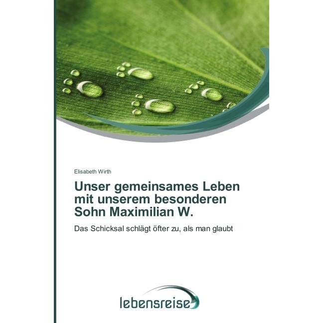 Lebensreise Unser gemeinsames Leben mit unserem besonderen Sohn Maximilian W (Elisabeth Wirth, Deutsch), Sonstige Litera...