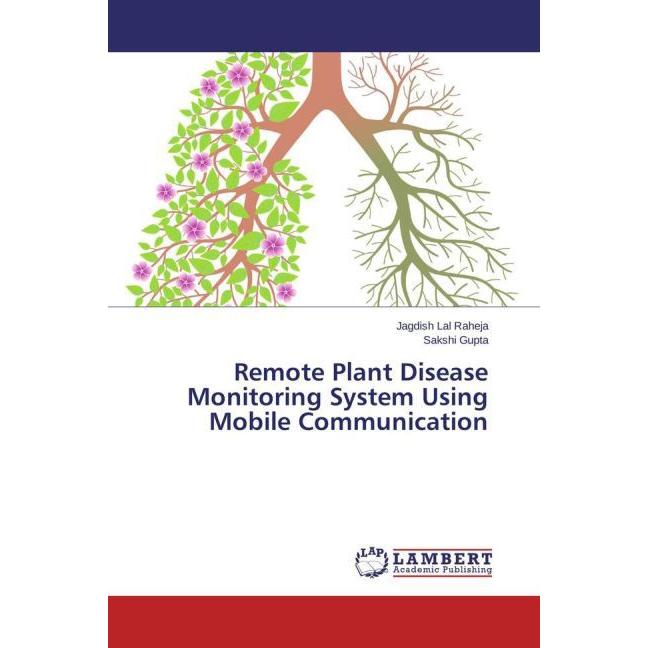 Remote Plant Disease Monitoring System Using Mobile Communication, Fachbücher von Sakshi Gupta, Jagdish Lal Raheja
