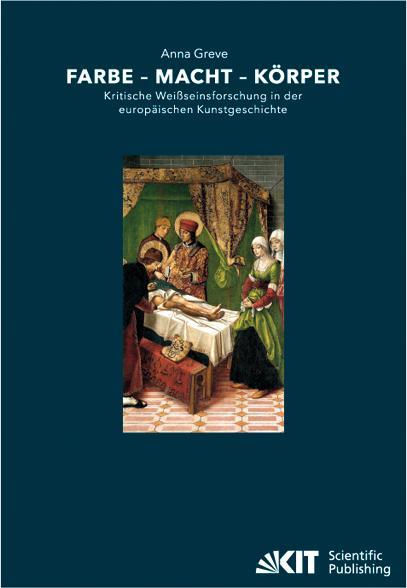 Produktbild Farbe - Macht - Körper : Kritische Weissseinsforschung in der europäischen Kunstgeschichte (Deutsch, Anna Greve, 2013)