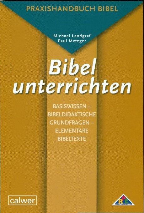 Produktbild Bibel unterrichten Basiswissen - Bibeldidaktische Grundfragen - Elementare Bibeltexte (Deutsch, Michael Landgraf, Paul Metzger, 2011)