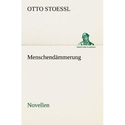 Menschendämmerung - Novellen, Belletristik von Otto Stoessl