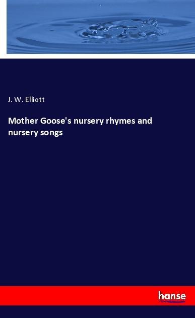 Produktbild Mother Goose's nursery rhymes and nursery songs (Englisch, J. W. Elliott, 2022)