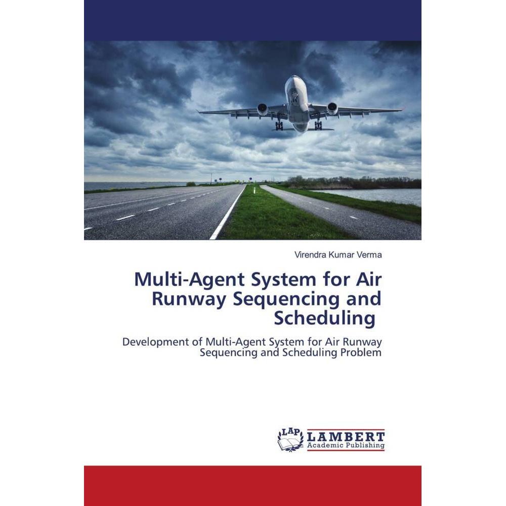 Multi-Agent System for Air Runway Sequencing and Scheduling, Fachbücher von Virendra Kumar Verma