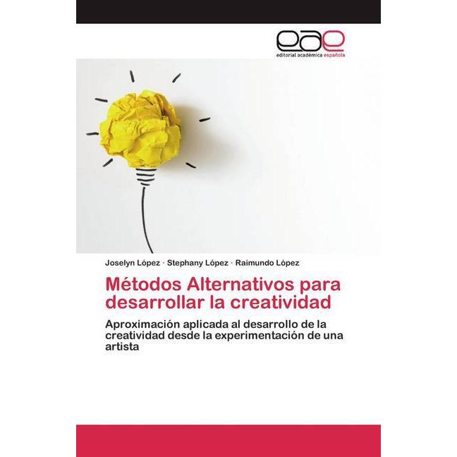Métodos Alternativos para desarrollar la creatividad, Ratgeber von Joselyn López, Raimundo López, Stephany López