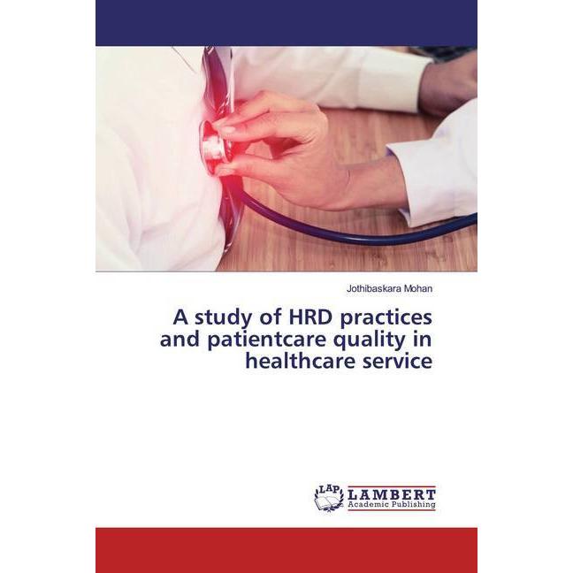 A study of HRD practices and patientcare quality in healthcare service, Fachbücher von Jothibaskara Mohan