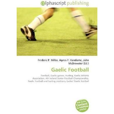 Gaelic Football, Ratgeber von Agnes F. Vandome, Frederic P. Miller, John McBrewster