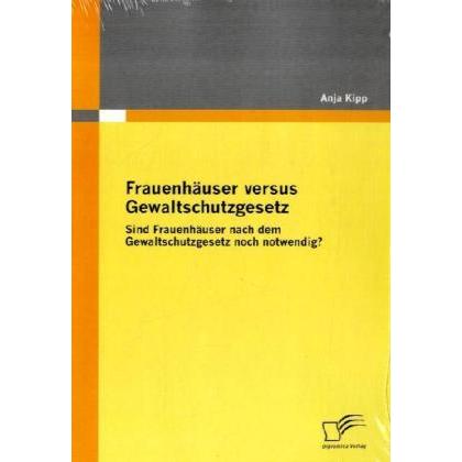 Frauenhäuser versus Gewaltschutzgesetz, Fachbücher von Anja Kipp